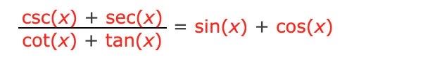 \( \frac{\csc (x)+\sec (x)}{\cot (x)+\tan (x)}=\sin (x)+\cos (x) \)