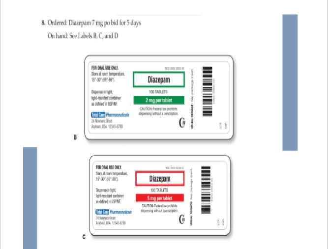 8. Ordered: Diazepam 7 mg po bid for 5 days On hand: See Labels B, C and D FOR ORAL USE ONLY 1537 Diazepam 100 TALETS 2 mg pe