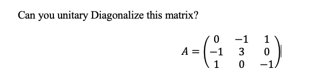 Solved Can you unitary Diagonalize this matrix? 0 -1 A= -( ܝ | Chegg.com
