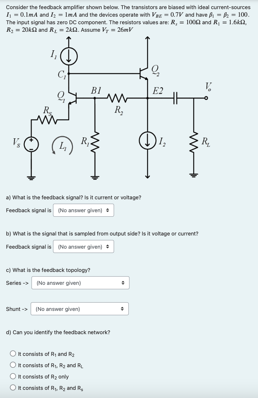 Consider the feedback amplifier shown below. The transistors are biased with ideal current-sources \( I_{1}=0.1 \mathrm{~mA} 