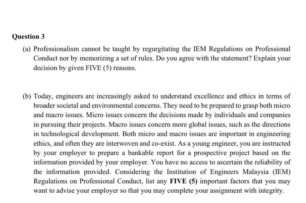 Question 3
(a) Professionalism cannot be taught by regurgitating the IEM Regulations on Professional
Conduct nor by memorizin