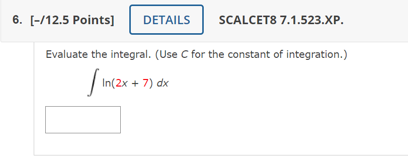 Evaluate the integral. (Use \( C \) for the constant of integration.)
\[
\int \ln (2 x+7) d x
\]