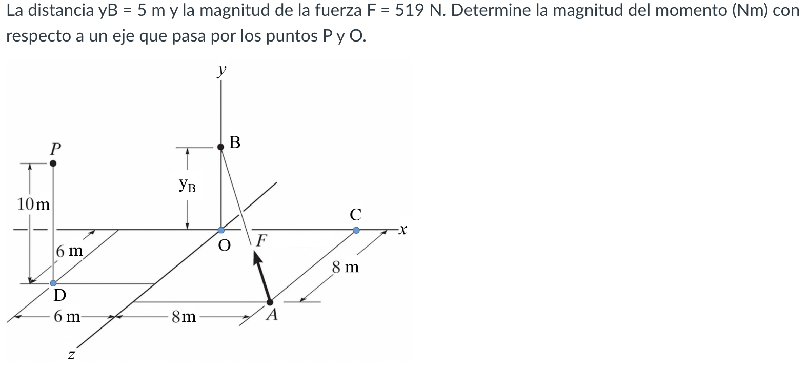 La distancia yB \( =5 \mathrm{~m} \) y la magnitud de la fuerza \( \mathrm{F}=519 \mathrm{~N} \). Determine la magnitud del m