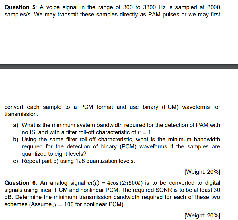 Question 5: A voice signal in the range of 300 to \( 3300 \mathrm{~Hz} \) is sampled at 8000 samples/s. We may transmit these