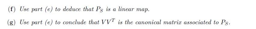 (f) Use part (e) to deduce that \( P_{S} \) is a linear map.
(g) Use part (e) to conclude that \( V V^{T} \) is the canonical