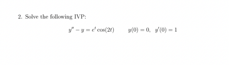 2. Solve the following IVP: \[ y^{\prime \prime}-y=e^{t} \cos (2 t) \quad y(0)=0, y^{\prime}(0)=1 \]