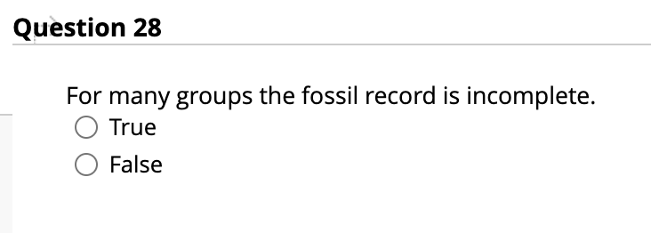 Solved For many groups the fossil record is incomplete. True 