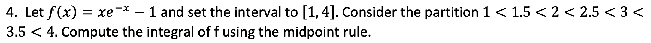 Solved 4. Let f(x)=xe−x−1 and set the interval to [1, 4]. | Chegg.com
