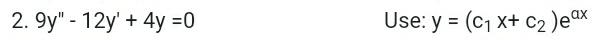 \( 9 y^{\prime \prime}-12 y^{\prime}+4 y=0 \) Use: \( y=\left(c_{1} x+c_{2}\right) e^{a x} \)