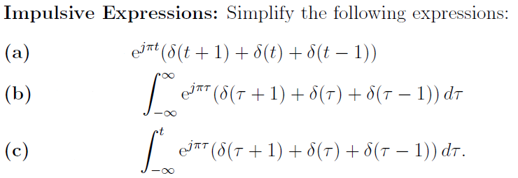 Impulsive Expressions: Simplify the following expressions: (a) \( \quad \mathrm{e}^{j \pi t}(\delta(t+1)+\delta(t)+\delta(t-1