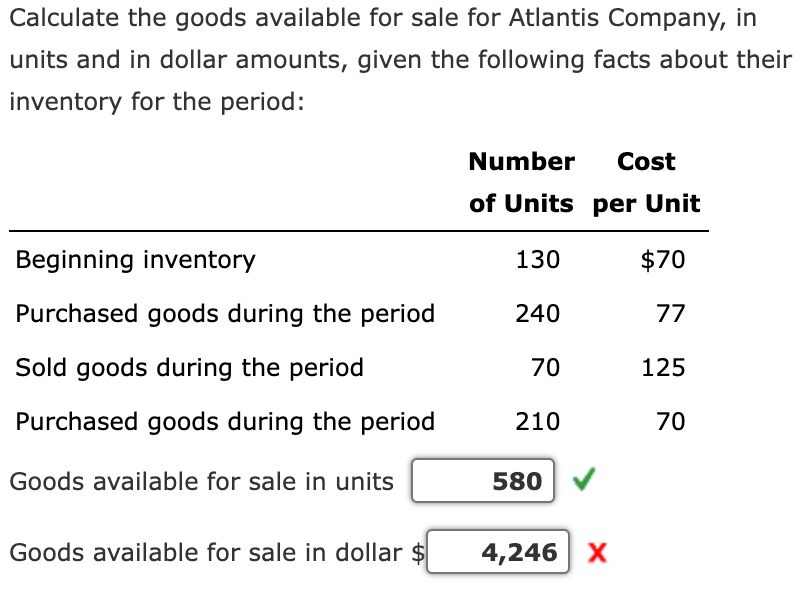 Calculate the goods available for sale for Atlantis Company, in units and in dollar amounts, given the following facts about 