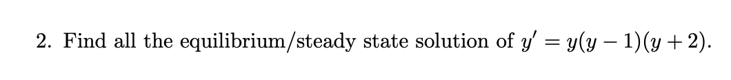 Solved 2. Find all the equilibrium/steady state solution of | Chegg.com