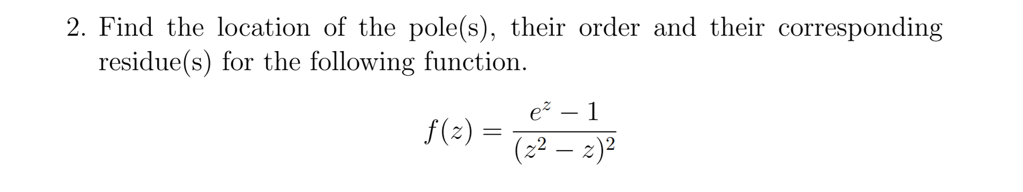 Solved 2. Find the location of the pole(s), their order and | Chegg.com