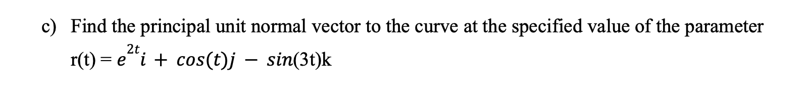 Solved c) ﻿Find the principal unit normal vector to the | Chegg.com