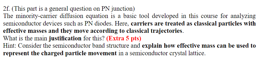 2f. (This part is a general question on PN junction)
The minority-carrier diffusion equation is a basic tool developed in thi