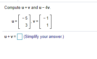 Solved Compute u + v and u-4v. -5 u V= 3 1 u + v = (Simplify | Chegg.com