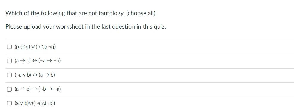 Which of the following that are not tautology. (choose all)
Please upload your worksheet in the last question in this quiz.
\