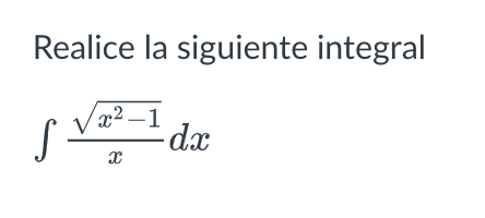 Realice la siguiente integral \[ \int \frac{\sqrt{x^{2}-1}}{x} d x \]