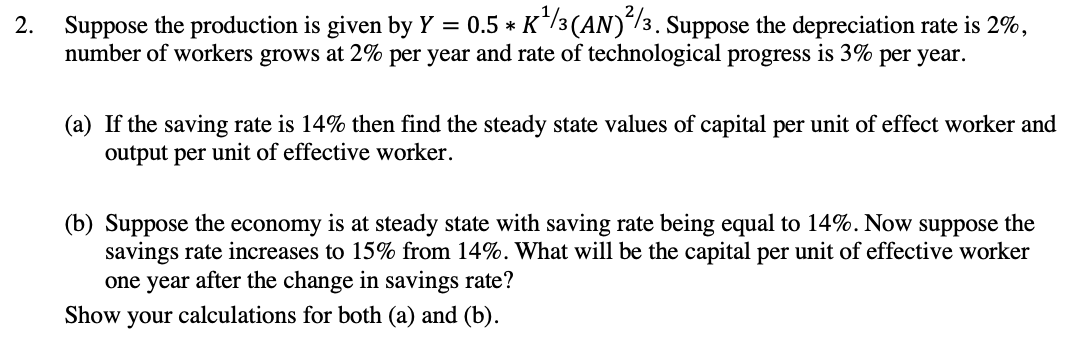 Suppose the production is given by \( Y=0.5 * K^{1 / 3}(A N)^{2 / 3} \). Suppose the depreciation rate is \( 2 \% \), number