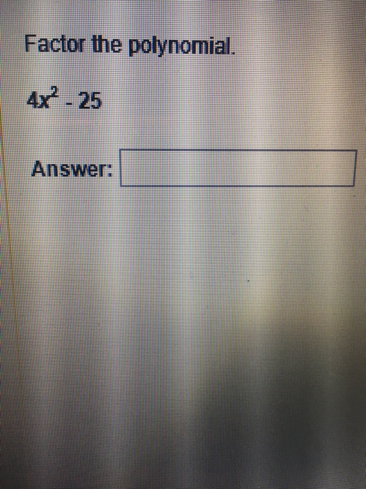 Solved Factor the polynomial 4x 25 Answer: | Chegg.com