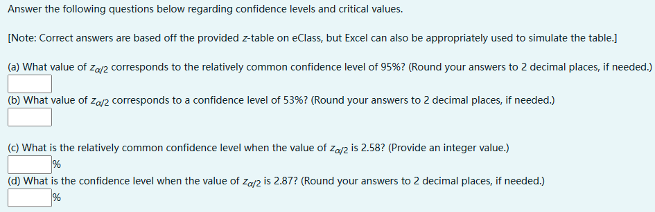 Answer the following questions below regarding confidence levels and critical values.
[Note: Correct answers are based off th