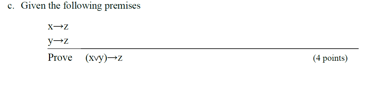 Solved c. Given the following premises XZ y-Z Prove (xvy) z | Chegg.com
