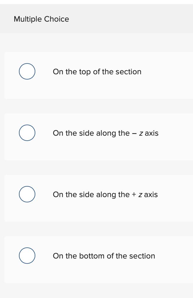 Multiple Choice
On the top of the section
On the side along the \( -z \) axis
On the side along the \( +z \) axis
On the bott