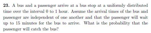 Solved 23. A Bus And A Passenger Arrive At A Bus Stop At A | Chegg.com