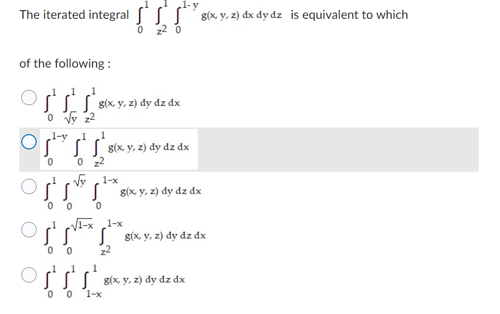 The iterated integral \( \int_{0}^{1} \int_{z^{2}}^{1} \int_{0}^{1-y} g(x, y, z) d x d y d z \) is equivalent to which of the