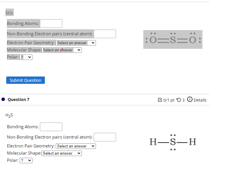 SO2
Bonding Atoms:
Non-Bonding Electron pairs (central atom):
Electron Pair Geometry: Select an answer
Molecular Shape: Selec