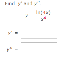 Find \( y^{\prime} \) and \( y^{\prime \prime} \). \[ y=\frac{\ln (4 x)}{x^{4}} \]