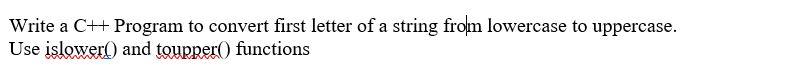 Solved Write a C++ Program to convert first letter of a | Chegg.com