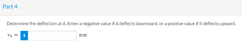 Part 4 Determine the deflection at A. Enter a negative value if A deflects downward, or a positive value if it deflects upwar