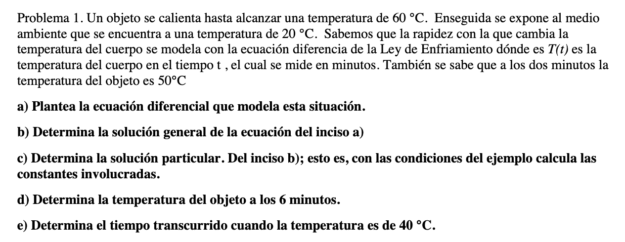 Problema 1 . Un objeto se calienta hasta alcanzar una temperatura de \( 60^{\circ} \mathrm{C} \). Enseguida se expone al medi