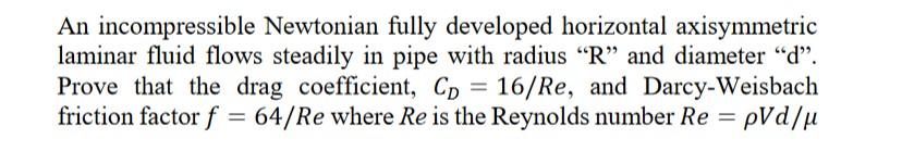 An incompressible Newtonian fully developed horizontal axisymmetric
laminar fluid flows steadily in pipe with radius “R” and 