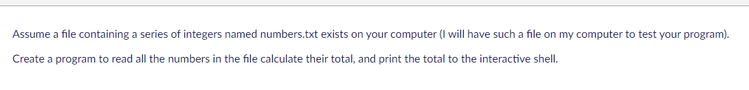 Assume a file containing a series of integers named numbers.txt exists on your computer (I will have such a file on my comput