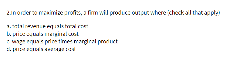 Solved 2.In order to maximize profits, a firm will produce | Chegg.com