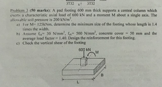 Solved 3T32 X 3T32 Problem 3 (50 marks): A pad footing 600 | Chegg.com