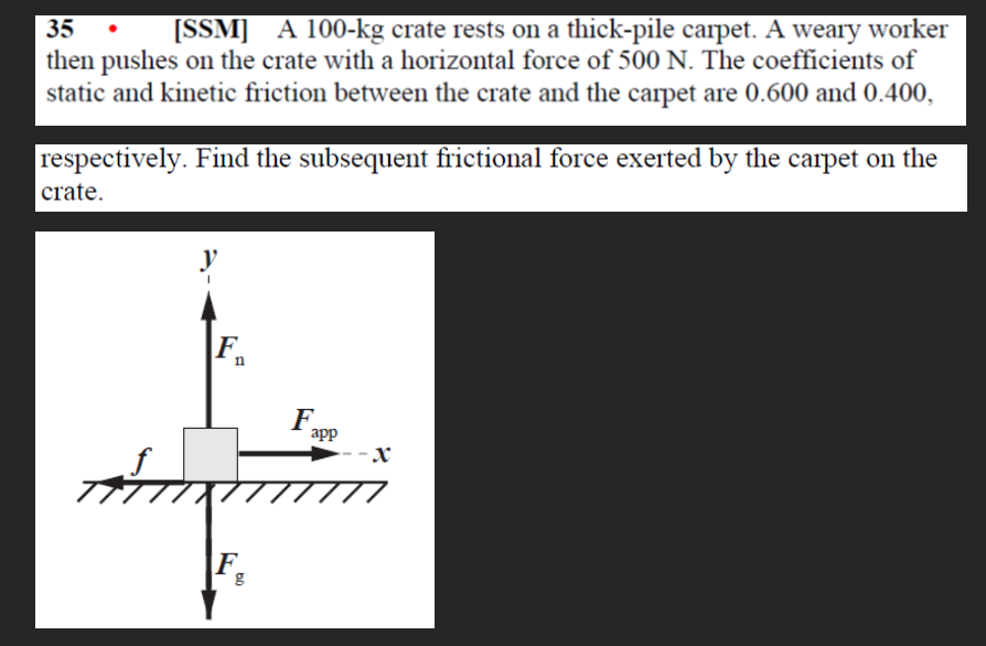 \( 35-[\mathbf{S S M}] \) A 100-kg crate rests on a thick-pile carpet. A weary worker then pushes on the crate with a horizon