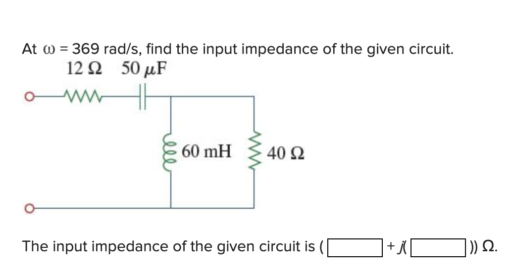 Solved At ω=369rad/s, find the input impedance of the given Solved At ω=369rad/s, find the input impedance of the given