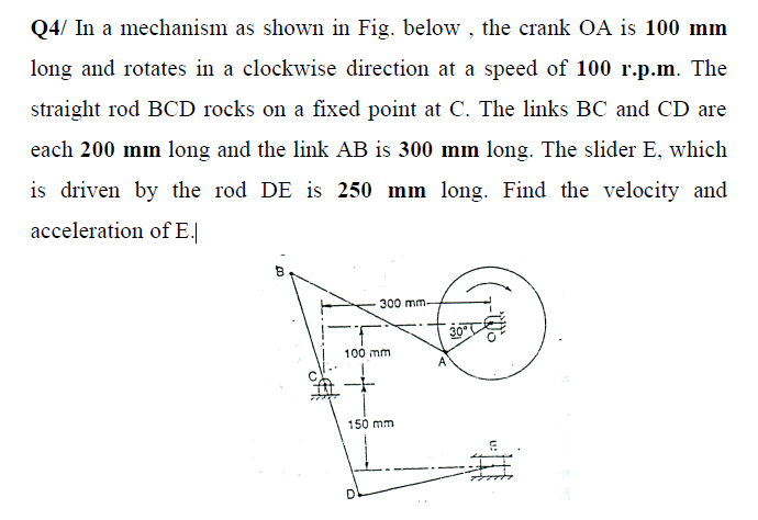 Q4/ in a mechanism as shown in fig. below, the crank oa is 100 mm long and rotates in a clockwise direction at a speed of 100