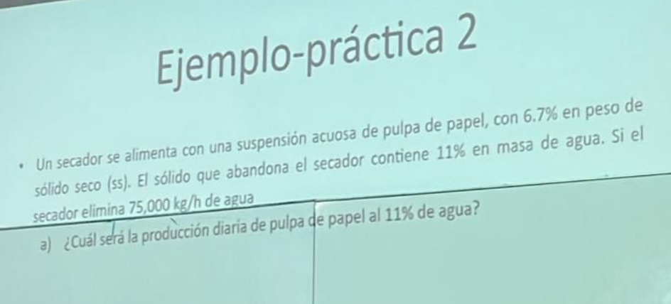 - Un secador se alimenta con una suspensión acuosa de pulpa de papel, con \( 6.7 \% \) en peso de sólido seco (ss). El sólido