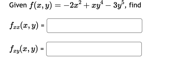 Given \( f(x, y)=-2 x^{2}+x y^{4}-3 y^{5} \) \[ f_{x x}(x, y)= \] \[ f_{x y}(x, y)= \]