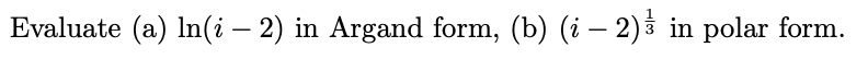 Evaluate (a) ln(i−2) in Argand form, (b) (i−2)31 in | Chegg.com