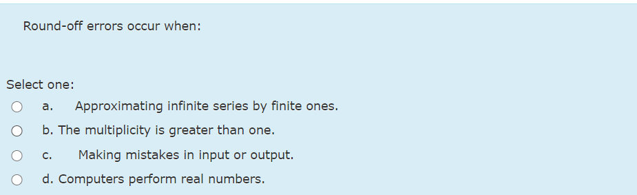 Solved Round-off errors occur when: Select one: a. | Chegg.com