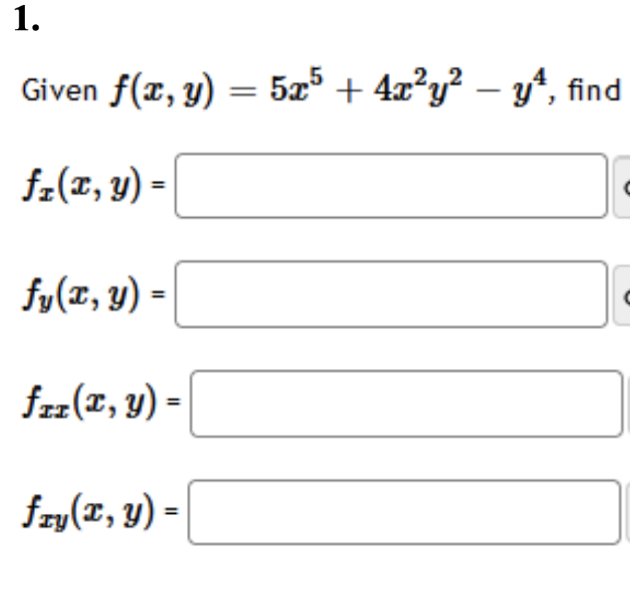 Given \( f(x, y)=5 x^{5}+4 x^{2} y^{2}-y^{4}, \mathrm{fi} \) \[ f_{x}(x, y)= \] \[ f_{y}(x, y)= \] \[ f_{x x}(x, y)= \] \[ f_