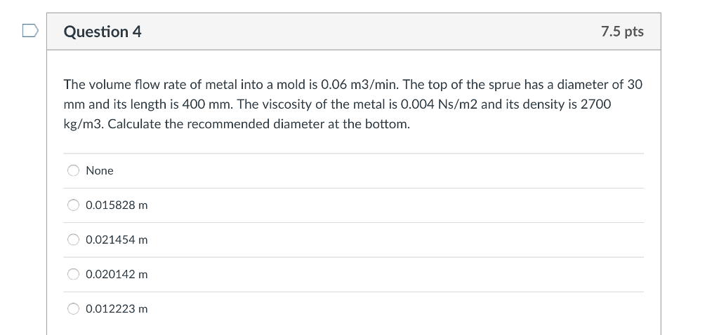 Solved D Question 4 7.5 pts The volume flow rate of metal | Chegg.com