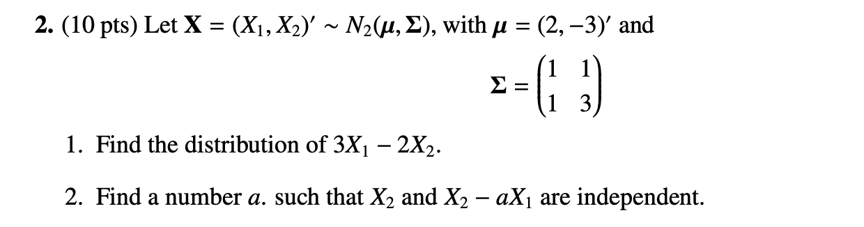 Solved (10 pts) Let X=(X1,X2)′∼N2(μ,Σ), with μ=(2,−3)′ and | Chegg.com