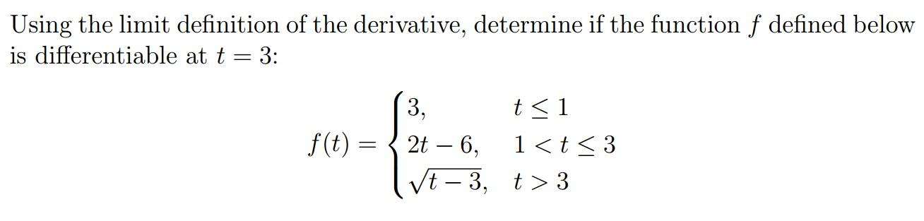 Using the limit definition of the derivative, determine if the function \( f \) defined below is differentiable at \( t=3 \) 