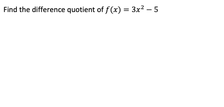 Find the difference quotient of \( f(x)=3 x^{2}-5 \)
